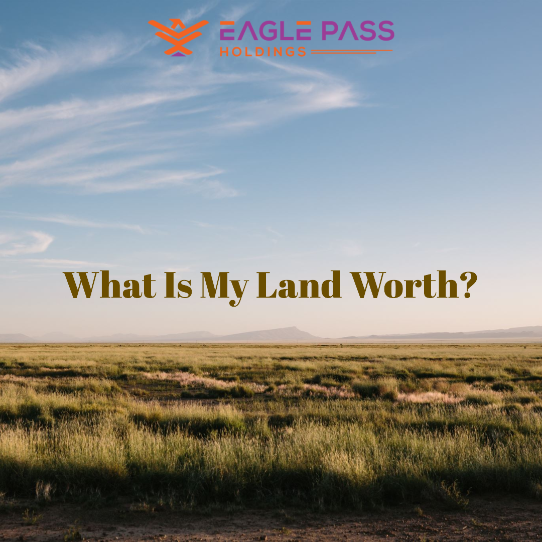 Land Value Estimate What is My Land Worth? Eagle Pass Holdings